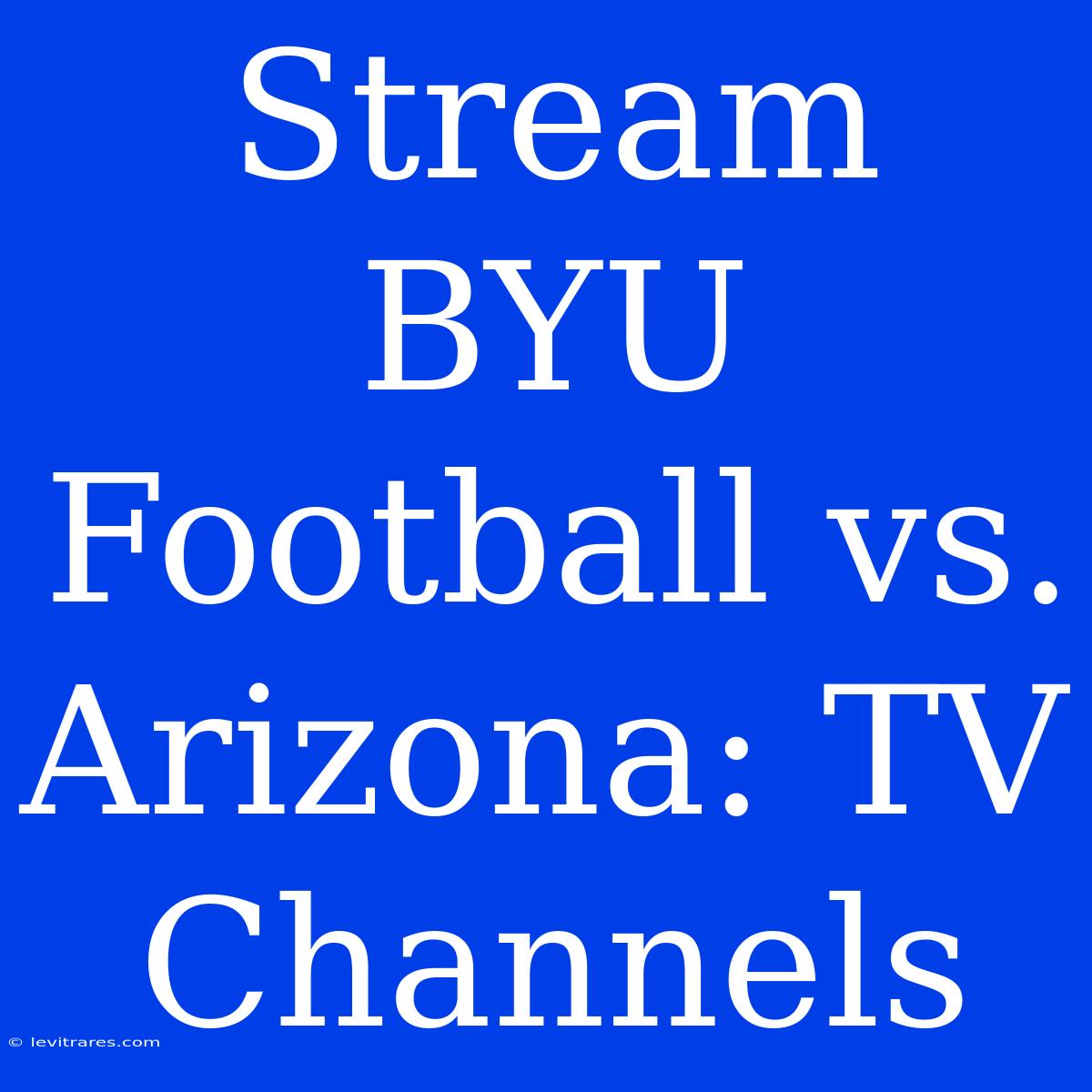 Stream BYU Football Vs. Arizona: TV Channels