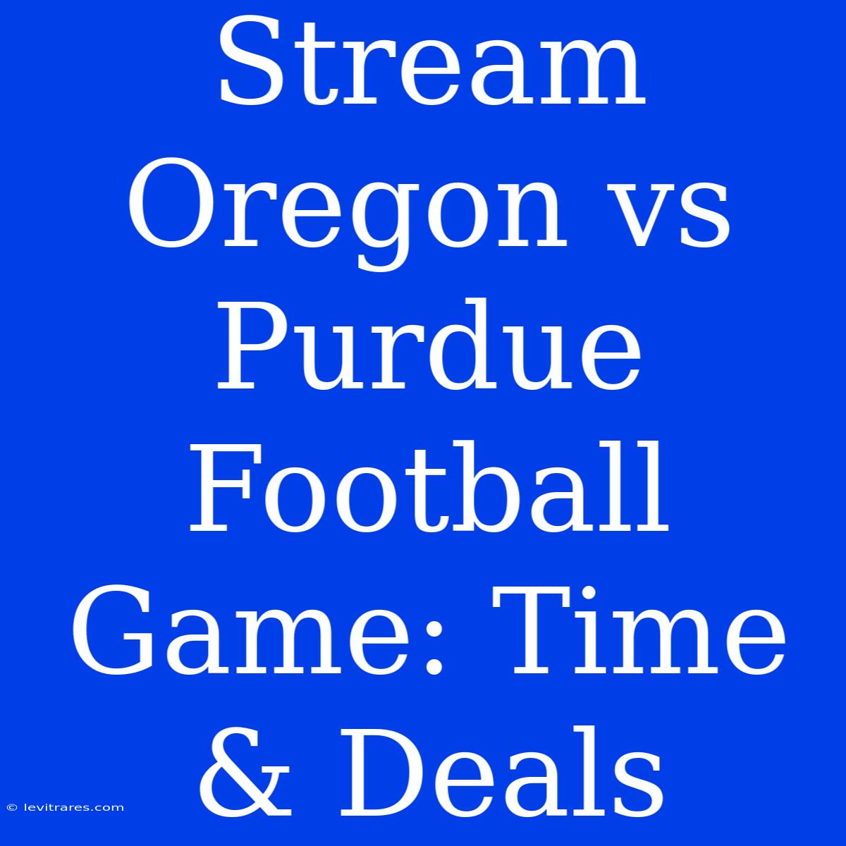 Stream Oregon Vs Purdue Football Game: Time & Deals