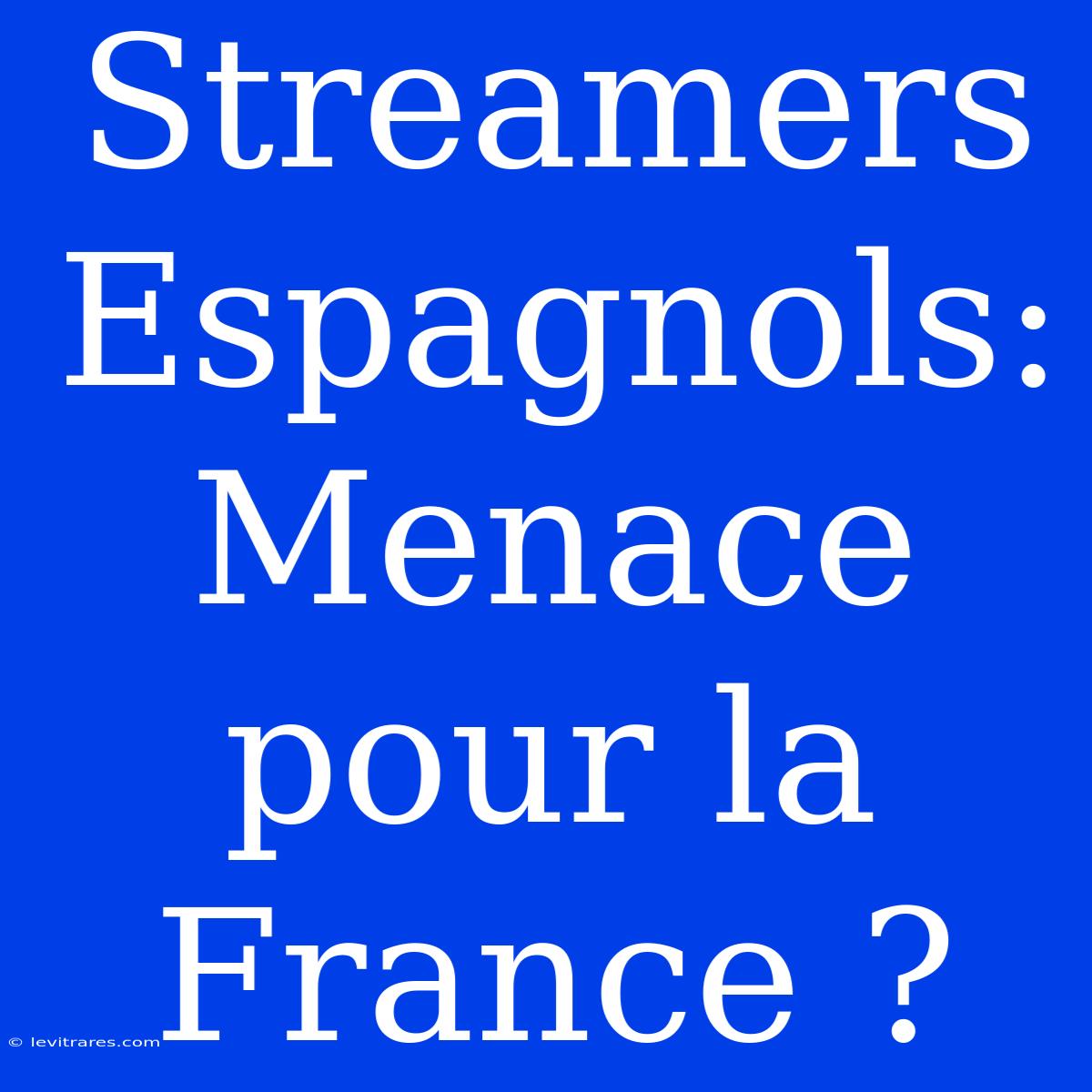 Streamers Espagnols: Menace Pour La France ?