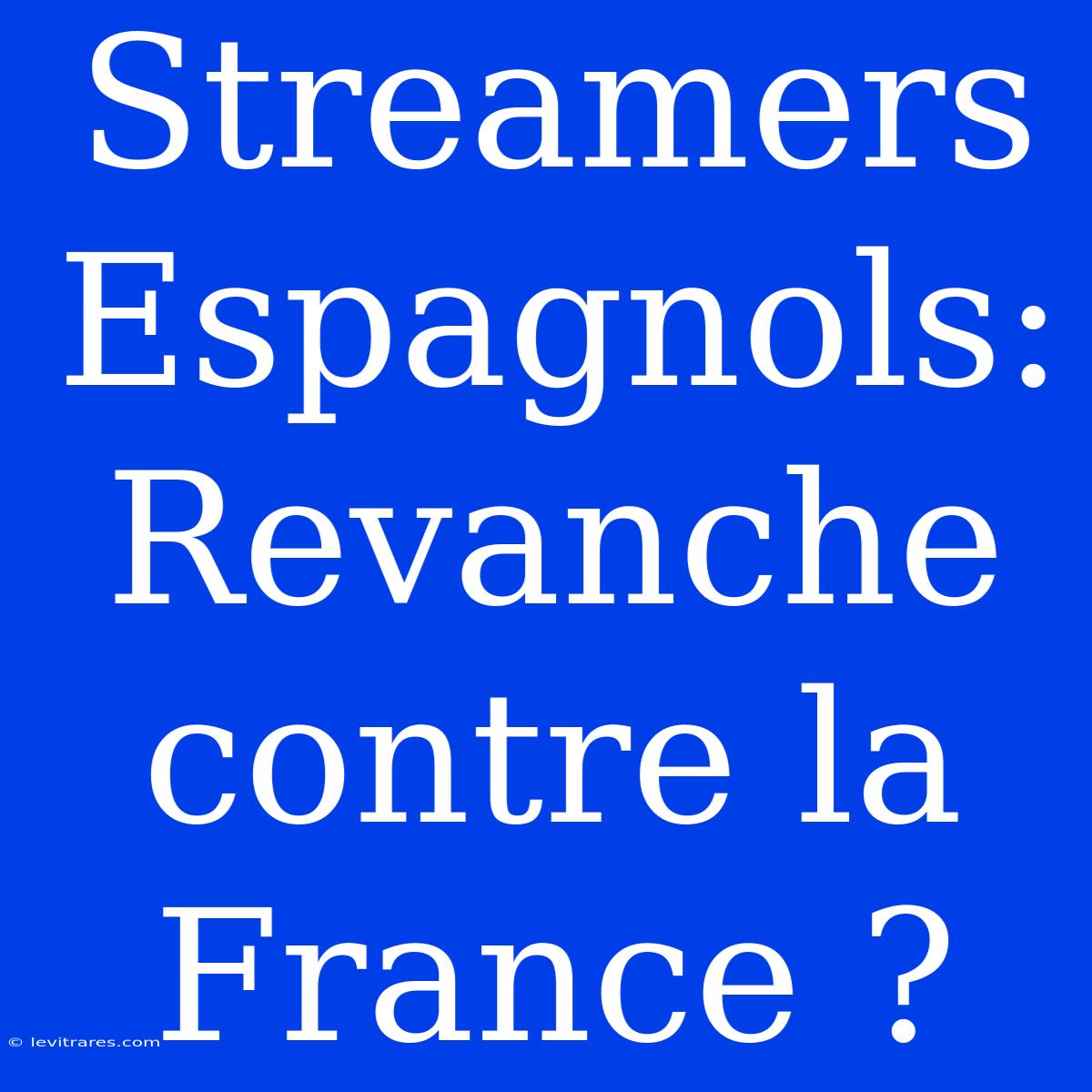 Streamers Espagnols: Revanche Contre La France ?