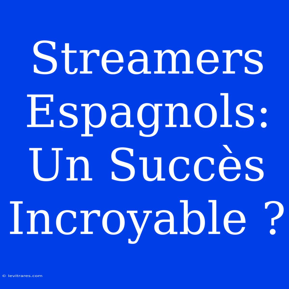 Streamers Espagnols: Un Succès Incroyable ?