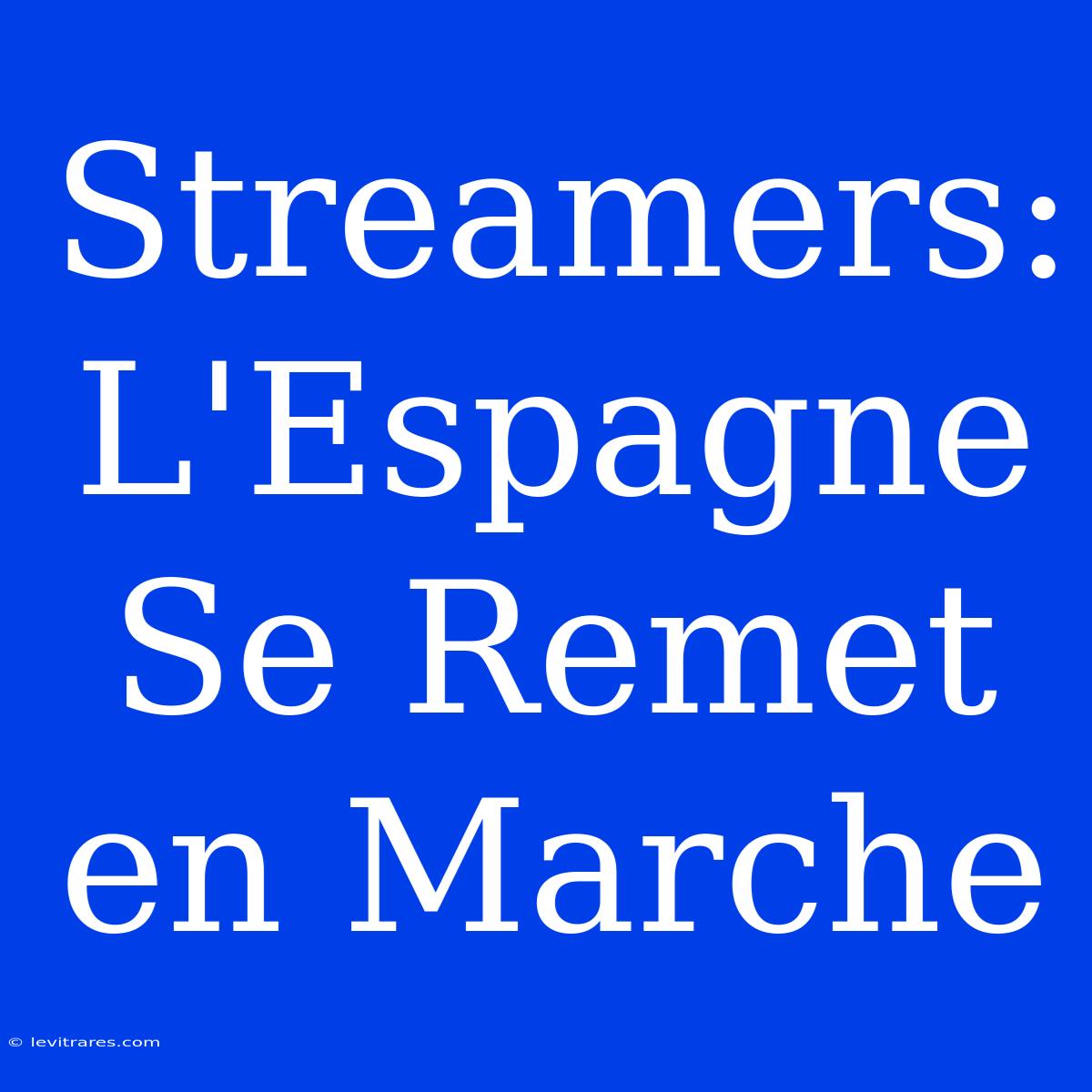 Streamers: L'Espagne Se Remet En Marche