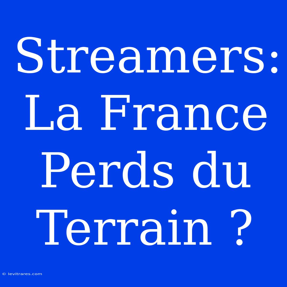 Streamers: La France Perds Du Terrain ?