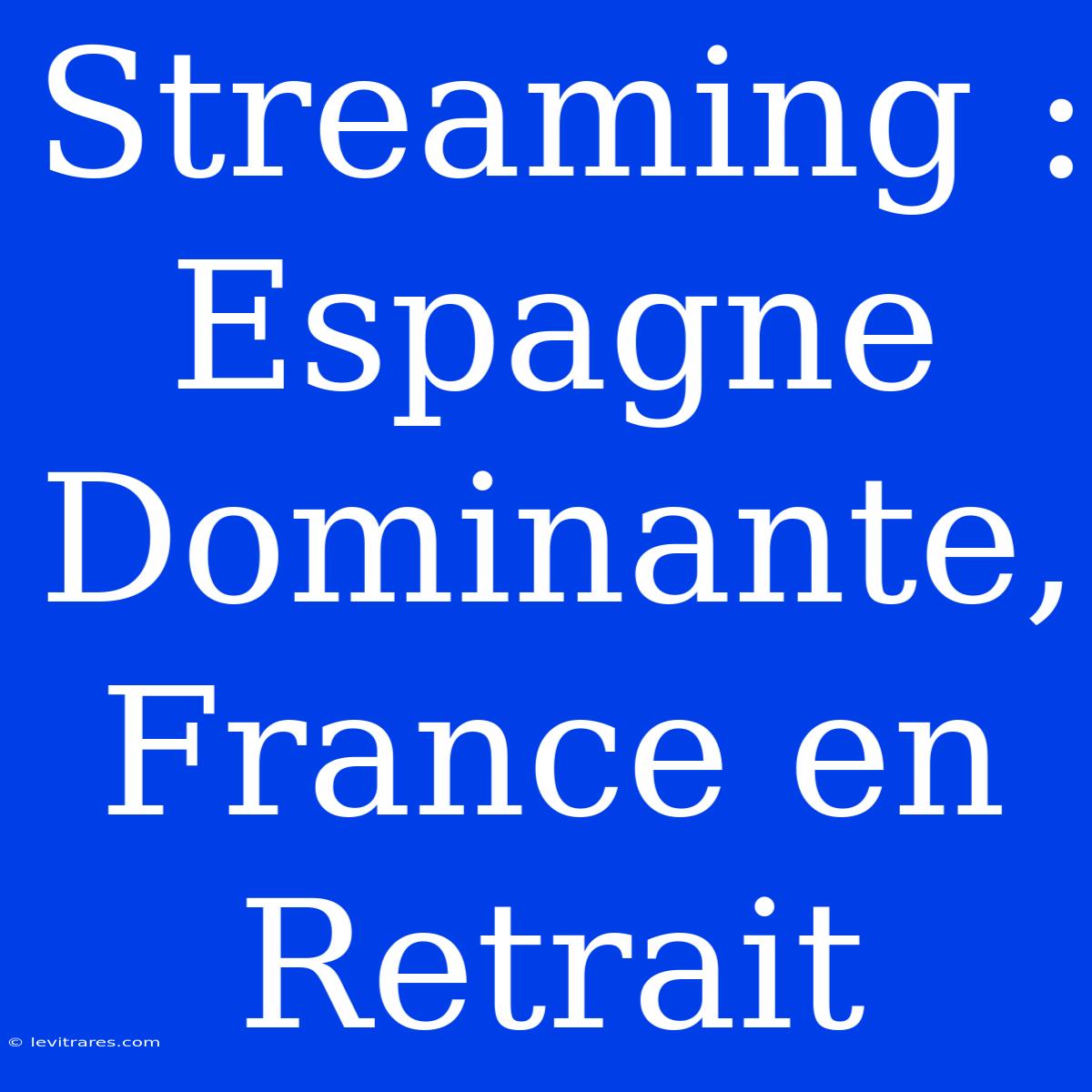 Streaming : Espagne Dominante, France En Retrait