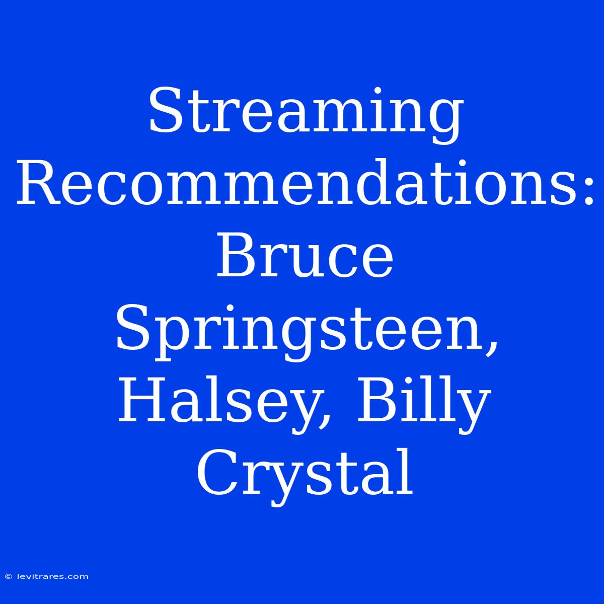 Streaming Recommendations: Bruce Springsteen, Halsey, Billy Crystal