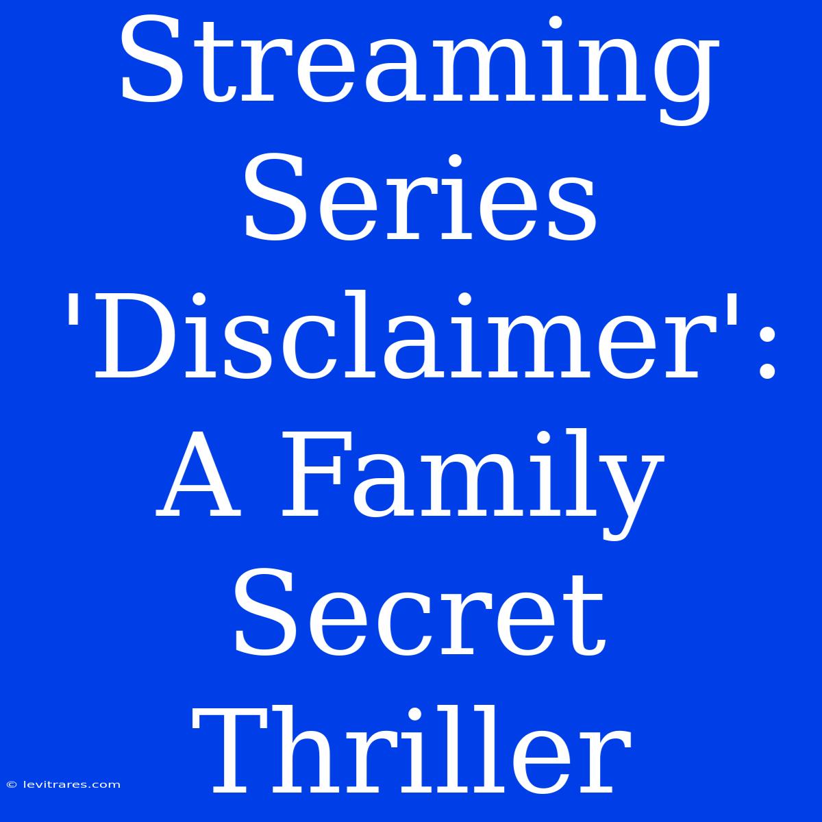 Streaming Series 'Disclaimer': A Family Secret Thriller