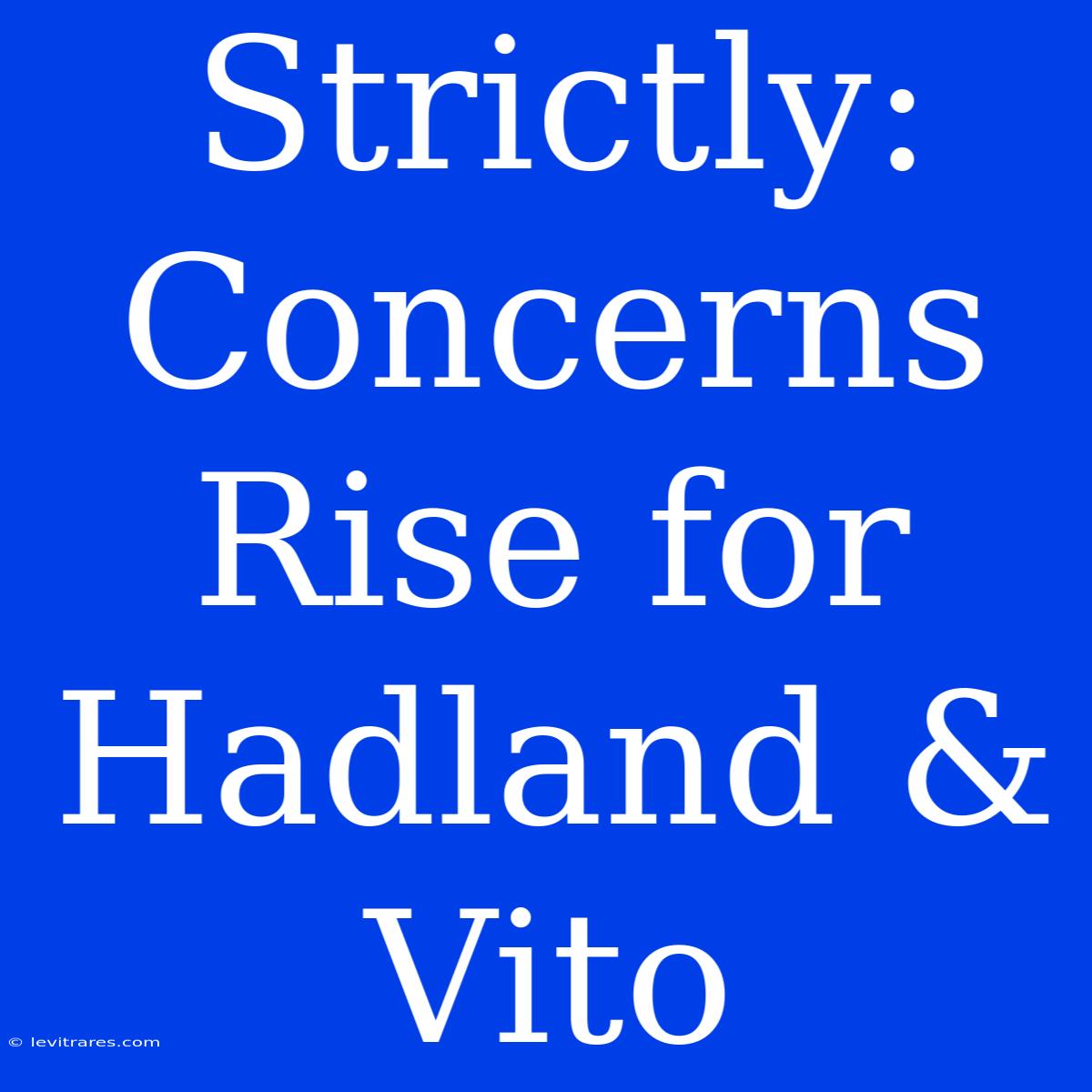 Strictly: Concerns Rise For Hadland & Vito