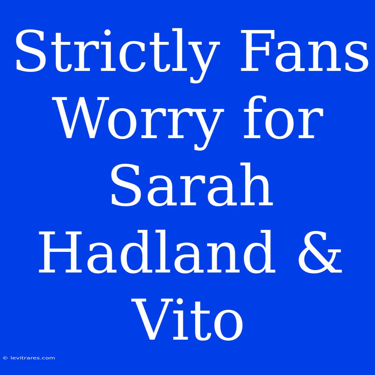 Strictly Fans Worry For Sarah Hadland & Vito