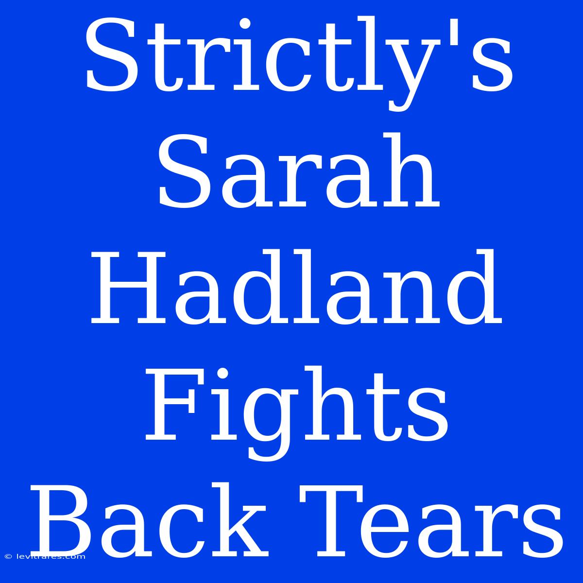 Strictly's Sarah Hadland Fights Back Tears