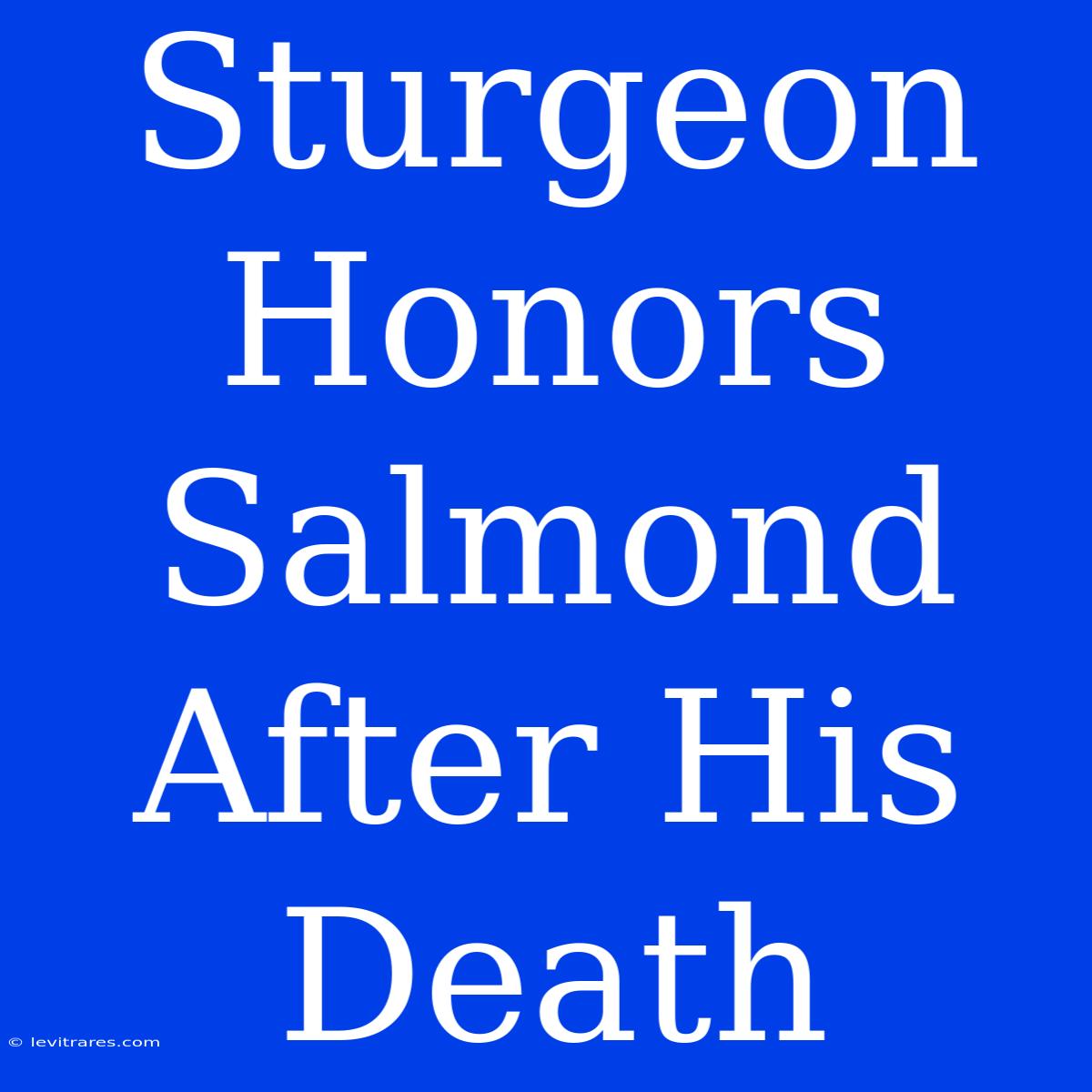 Sturgeon Honors Salmond After His Death