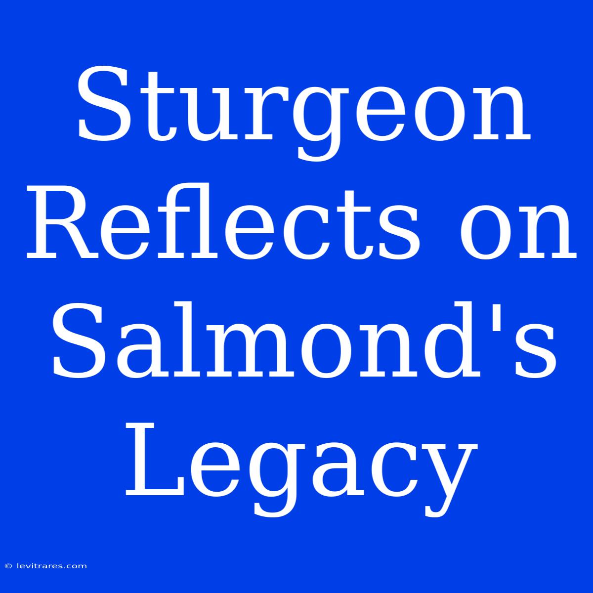 Sturgeon Reflects On Salmond's Legacy