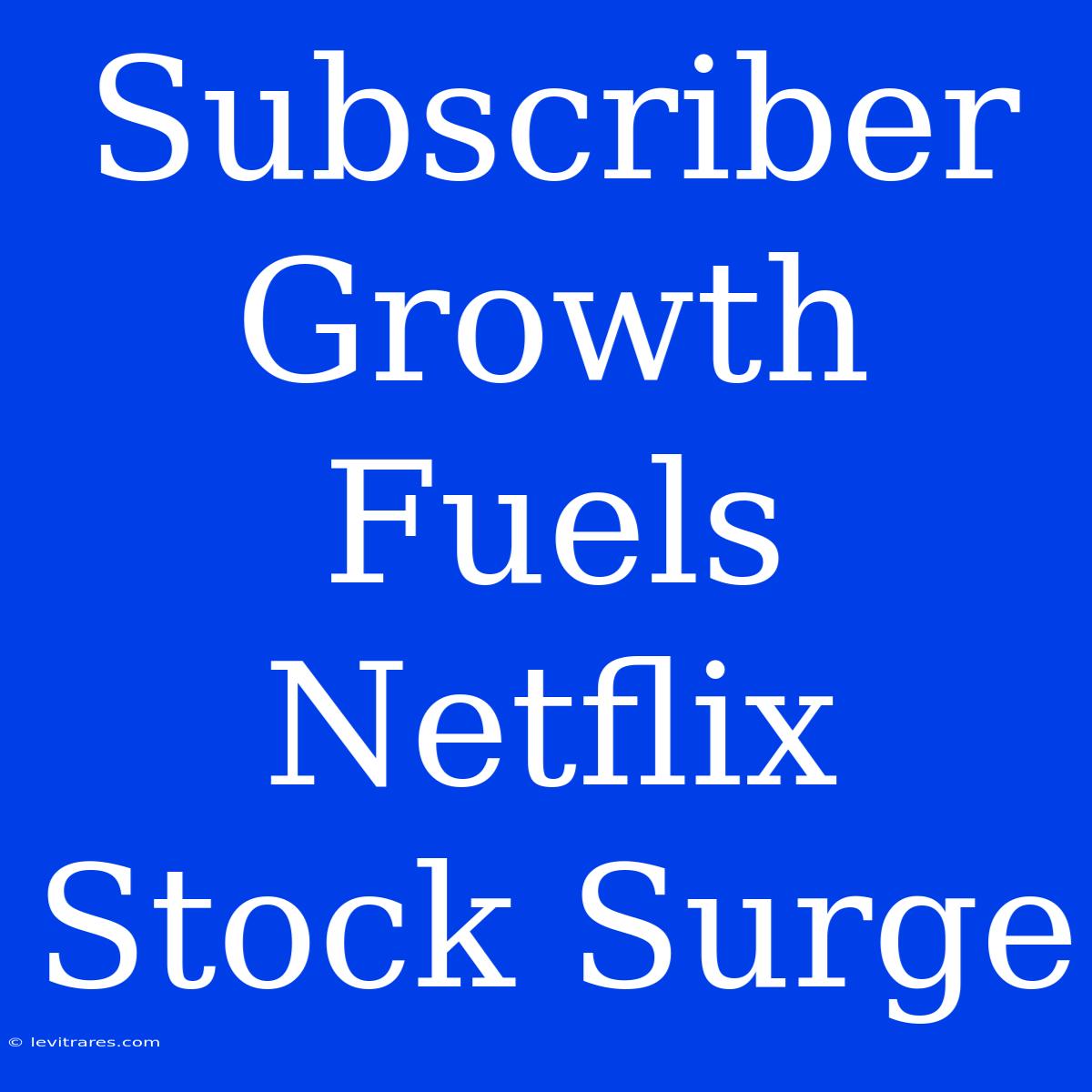 Subscriber Growth Fuels Netflix Stock Surge