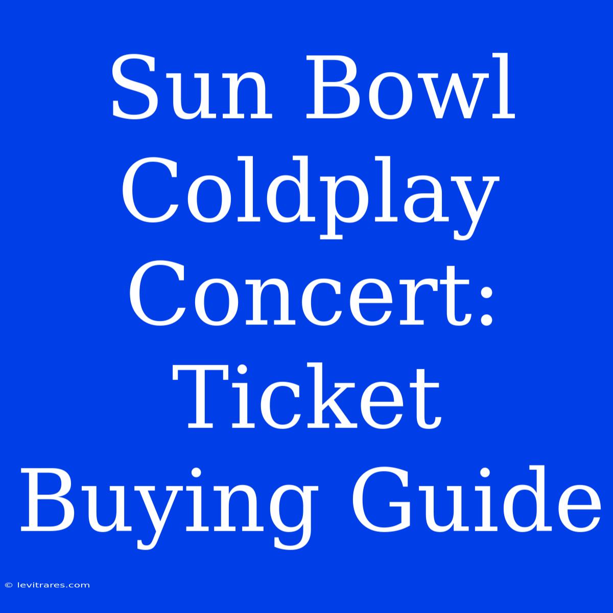 Sun Bowl Coldplay Concert: Ticket Buying Guide