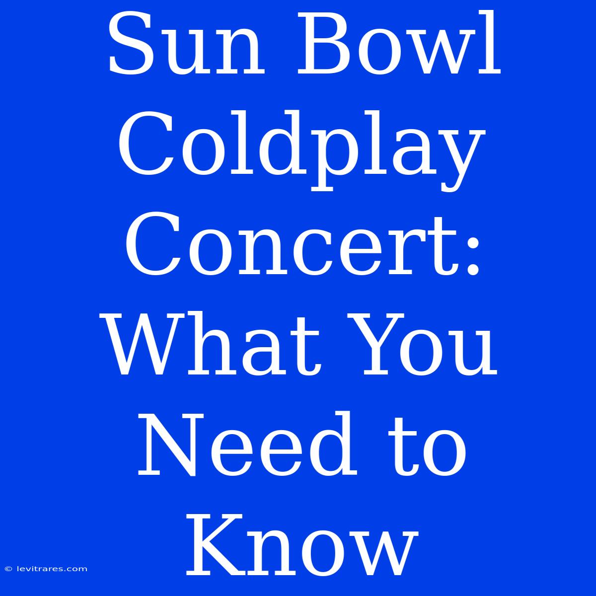 Sun Bowl Coldplay Concert: What You Need To Know