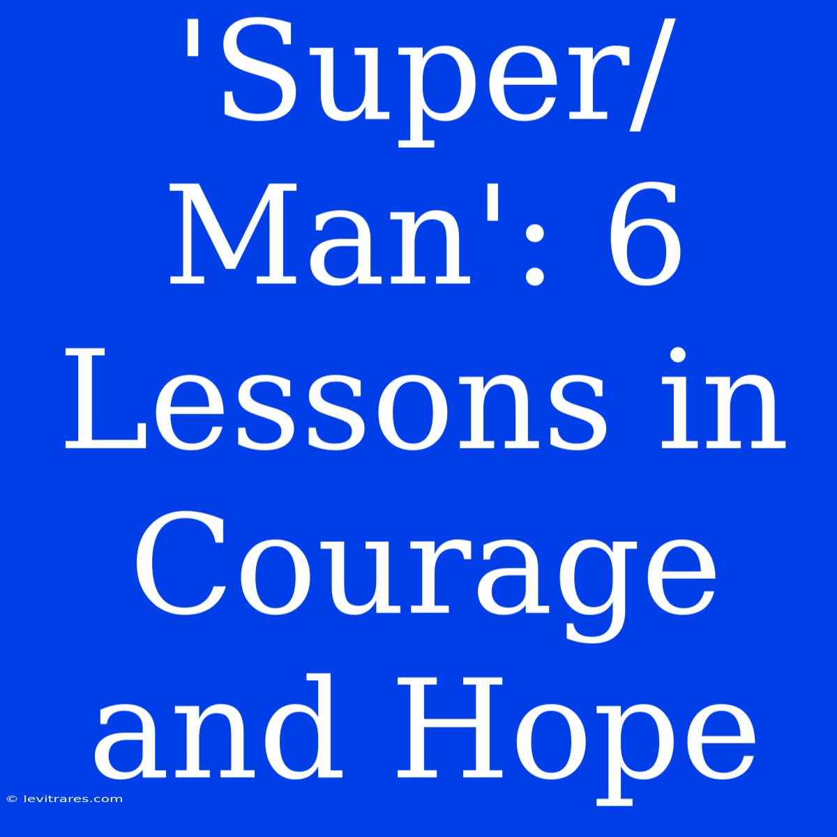 'Super/Man': 6 Lessons In Courage And Hope