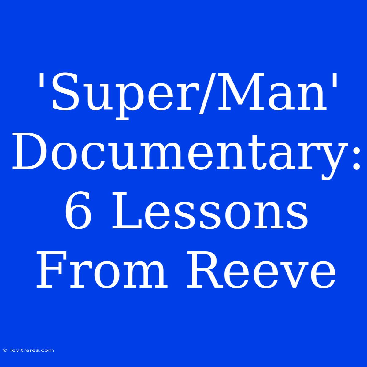 'Super/Man' Documentary: 6 Lessons From Reeve