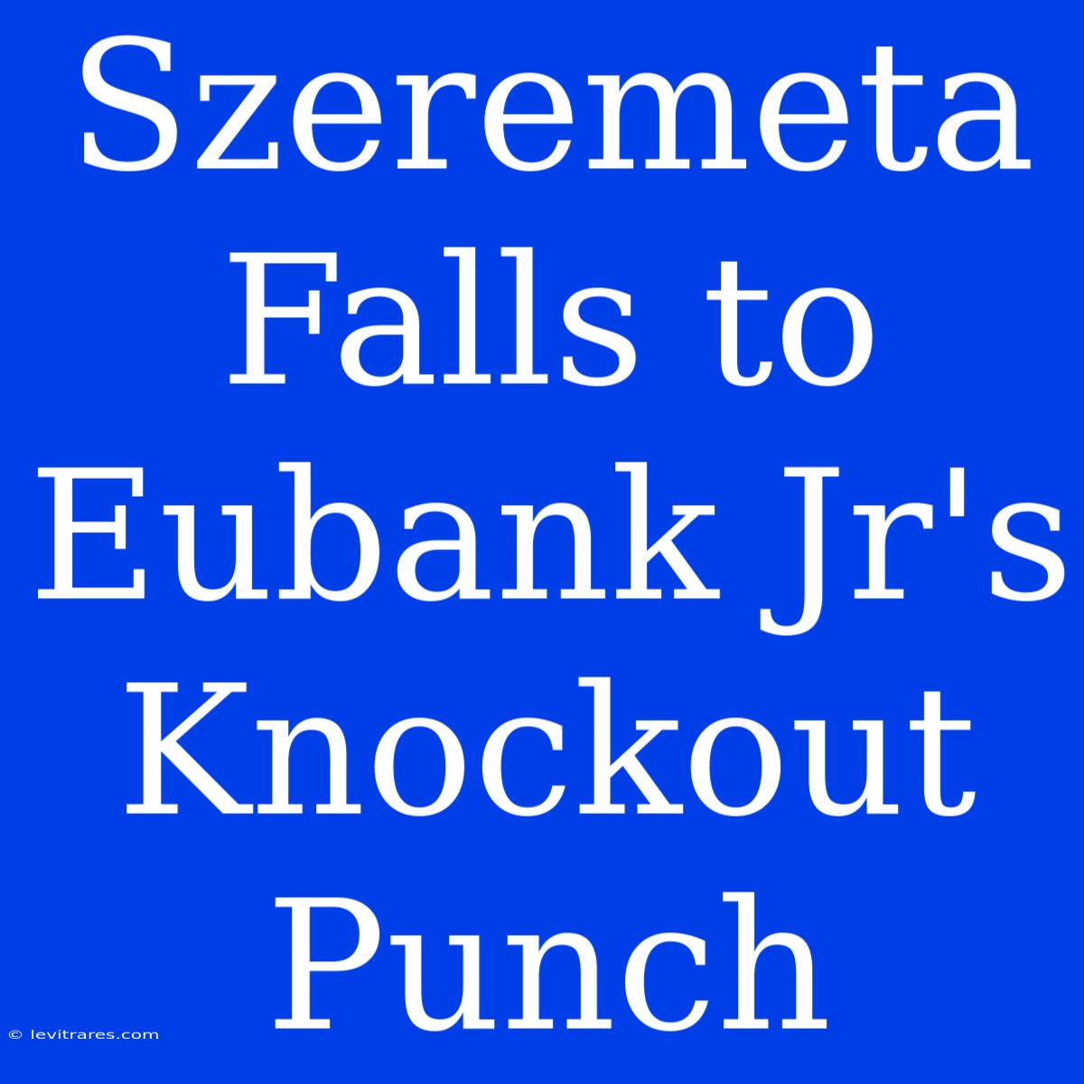 Szeremeta Falls To Eubank Jr's Knockout Punch