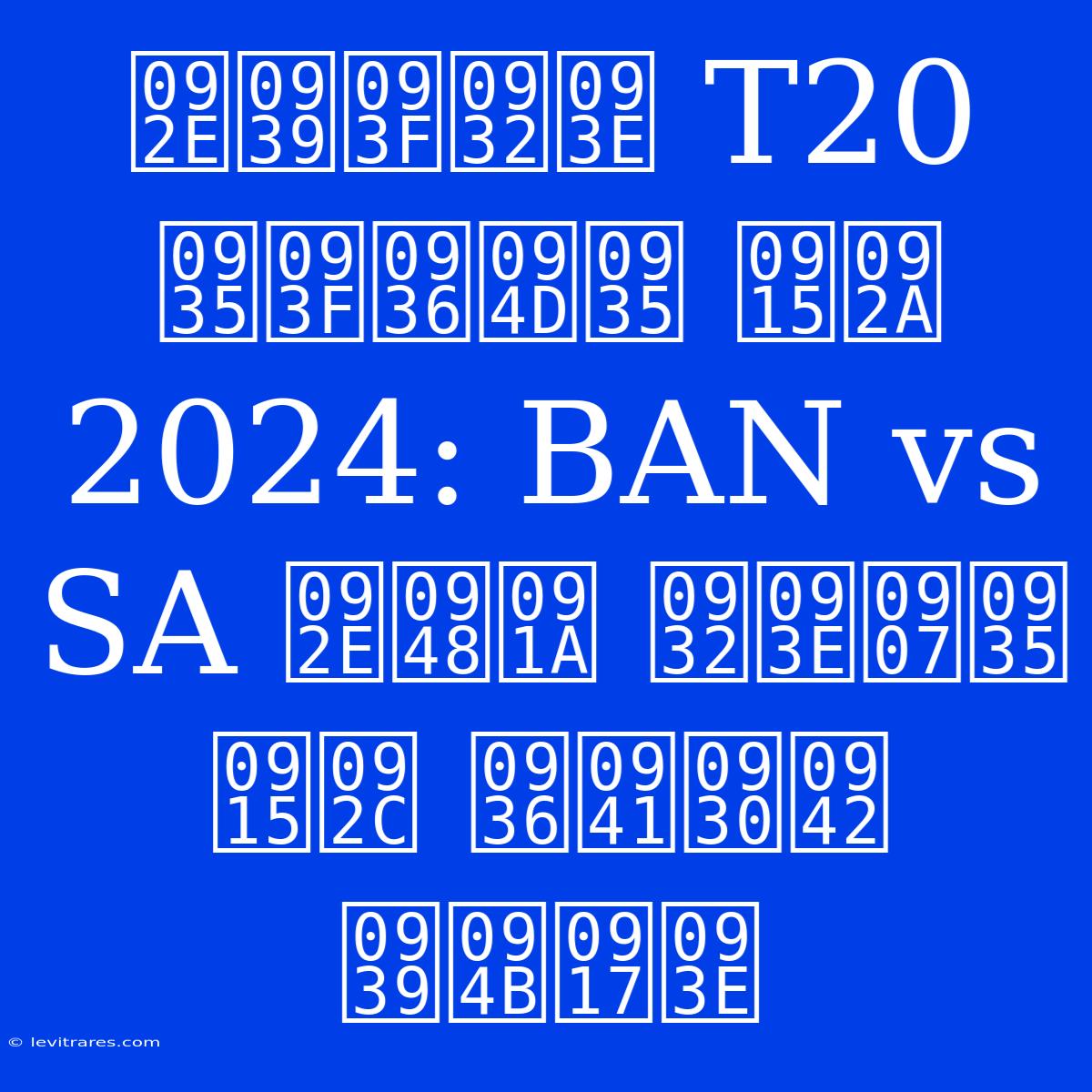 महिला T20 विश्व कप 2024: BAN Vs SA मैच लाइव कब शुरू होगा 