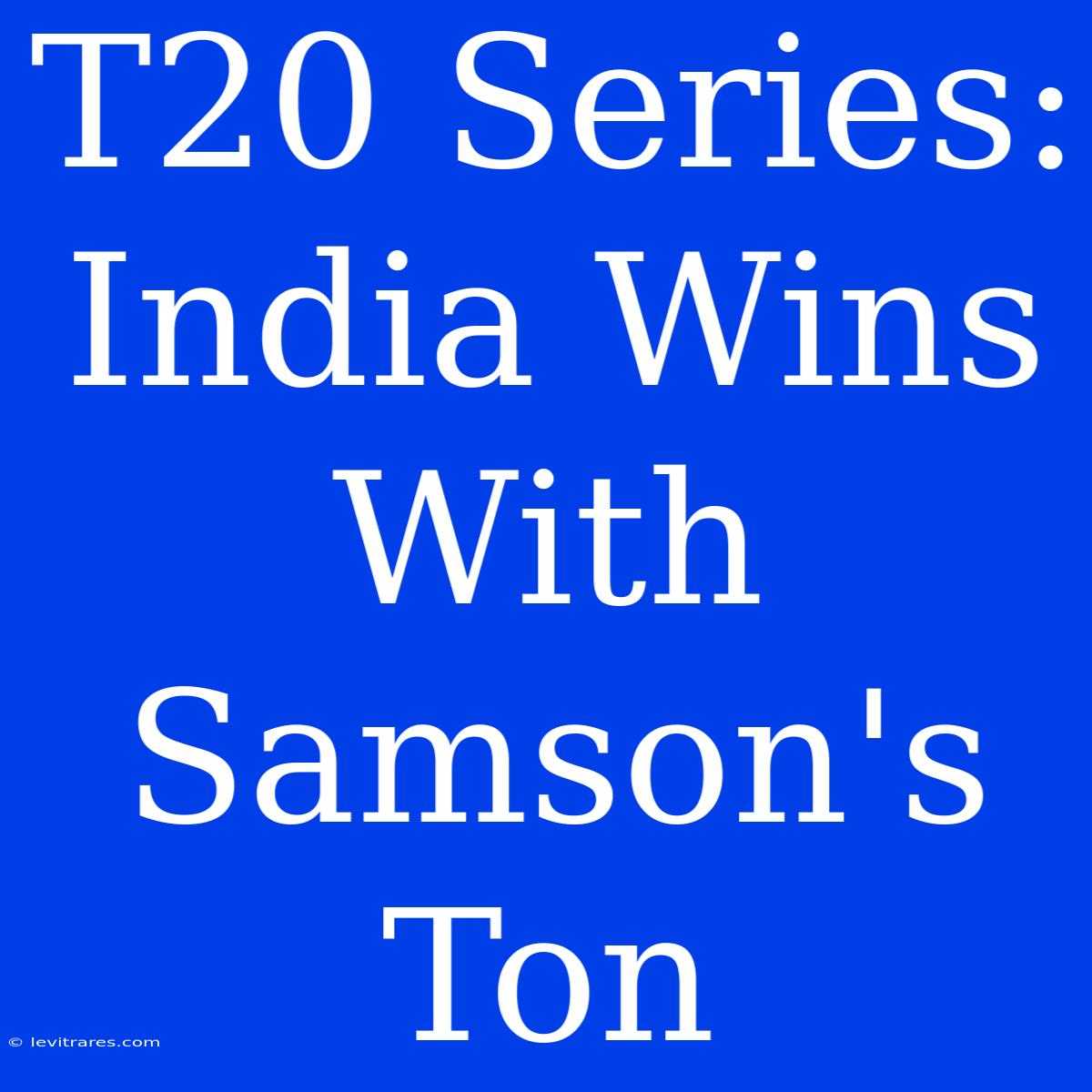 T20 Series: India Wins With Samson's Ton