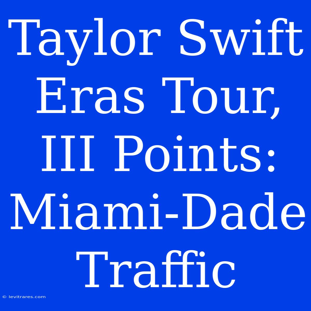 Taylor Swift Eras Tour, III Points: Miami-Dade Traffic