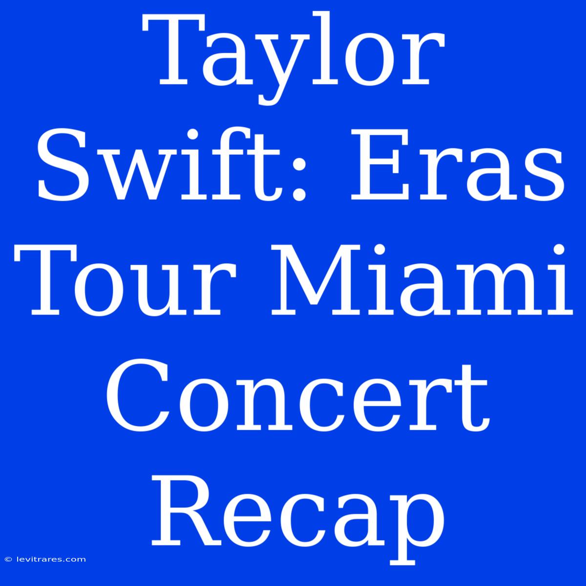 Taylor Swift: Eras Tour Miami Concert Recap