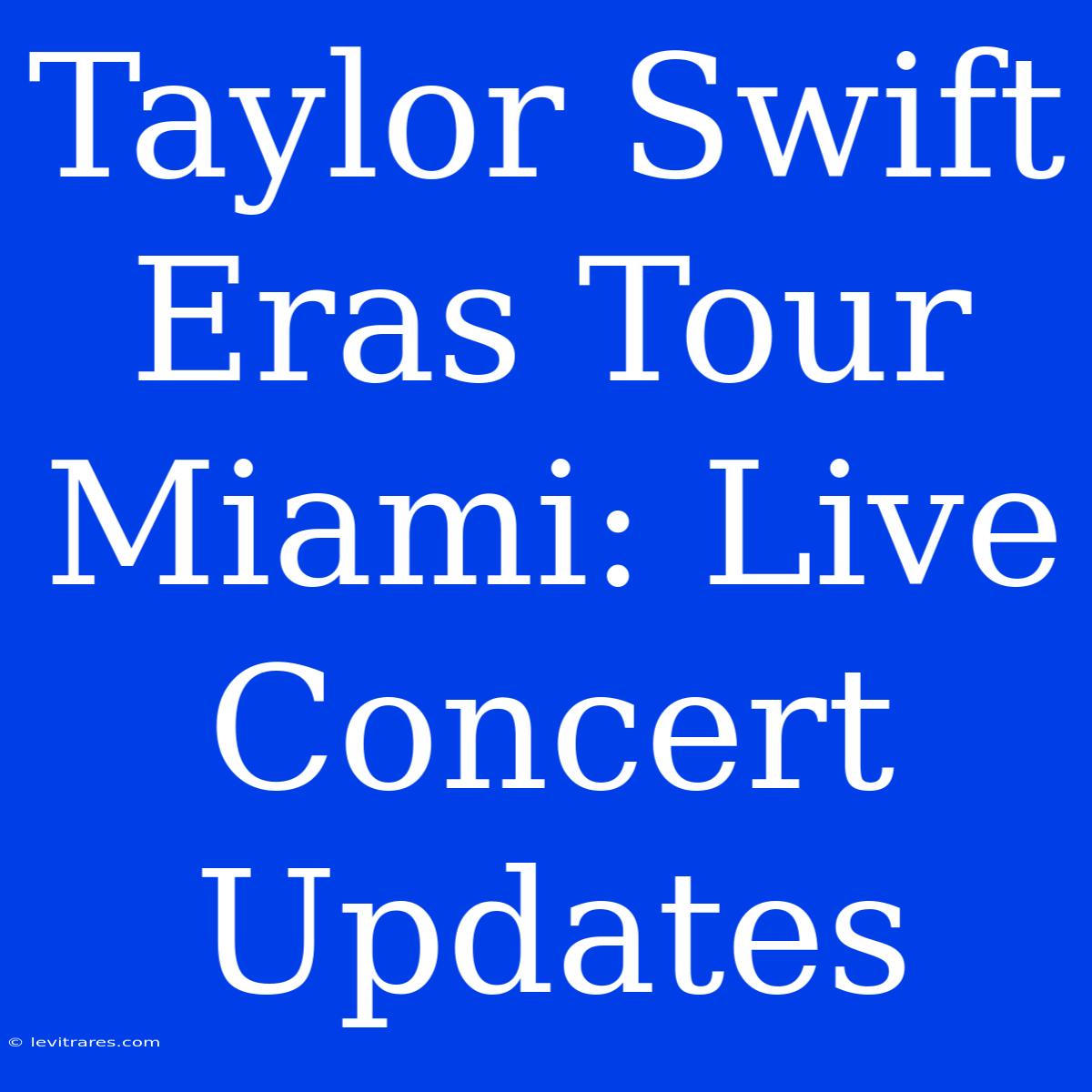 Taylor Swift Eras Tour Miami: Live Concert Updates 