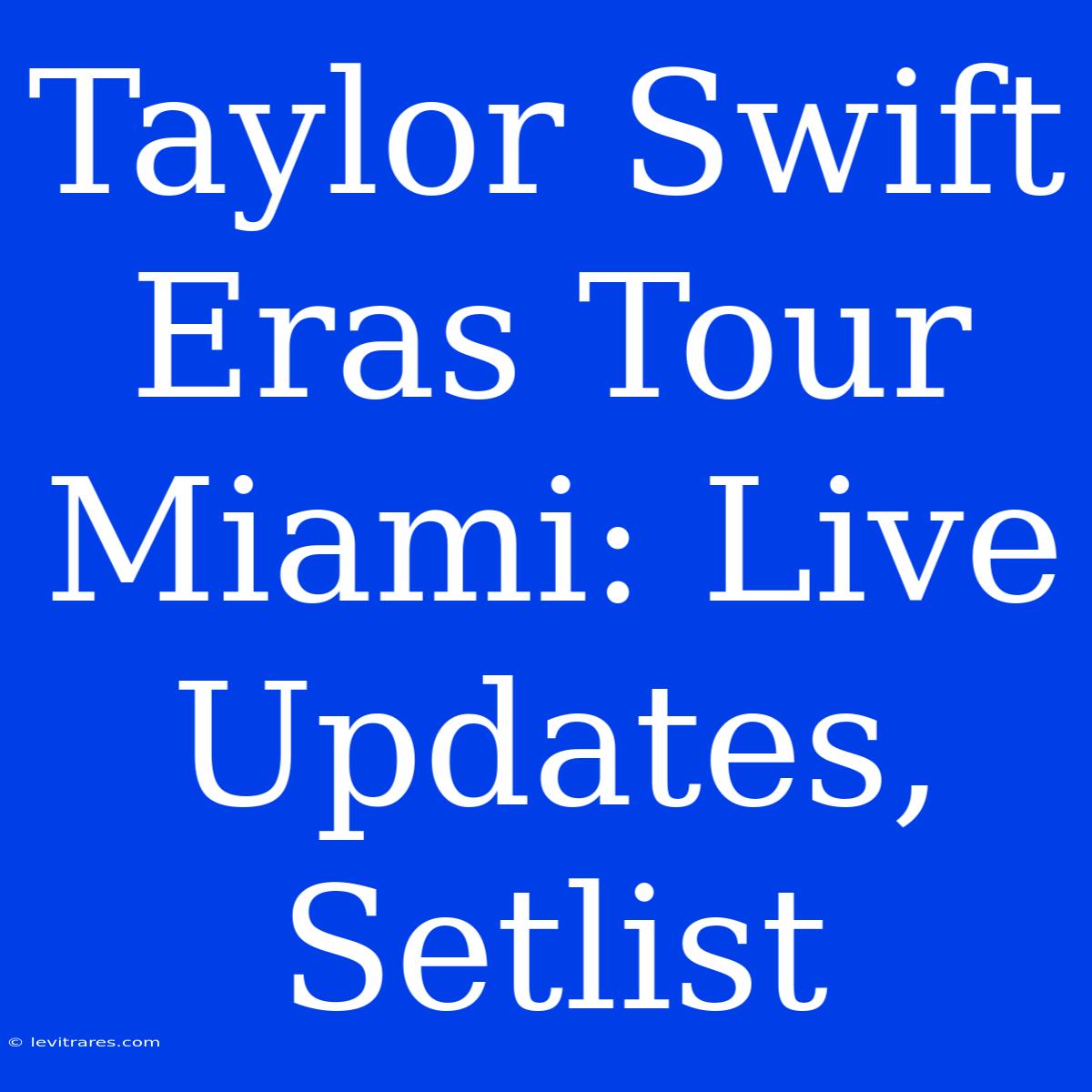 Taylor Swift Eras Tour Miami: Live Updates, Setlist