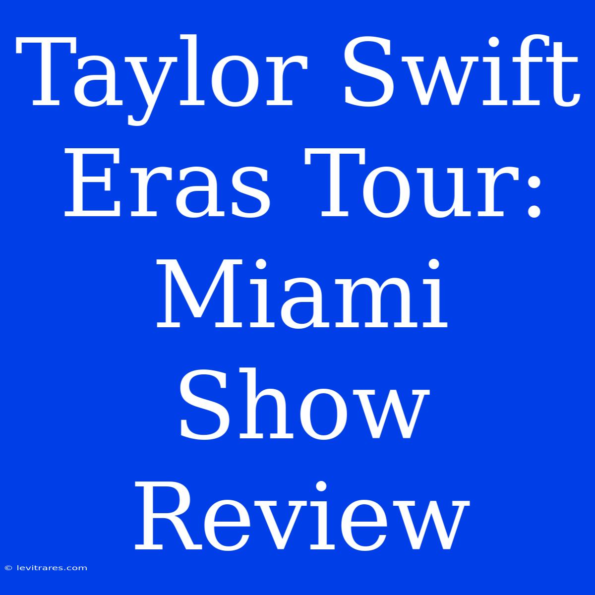 Taylor Swift Eras Tour: Miami Show Review