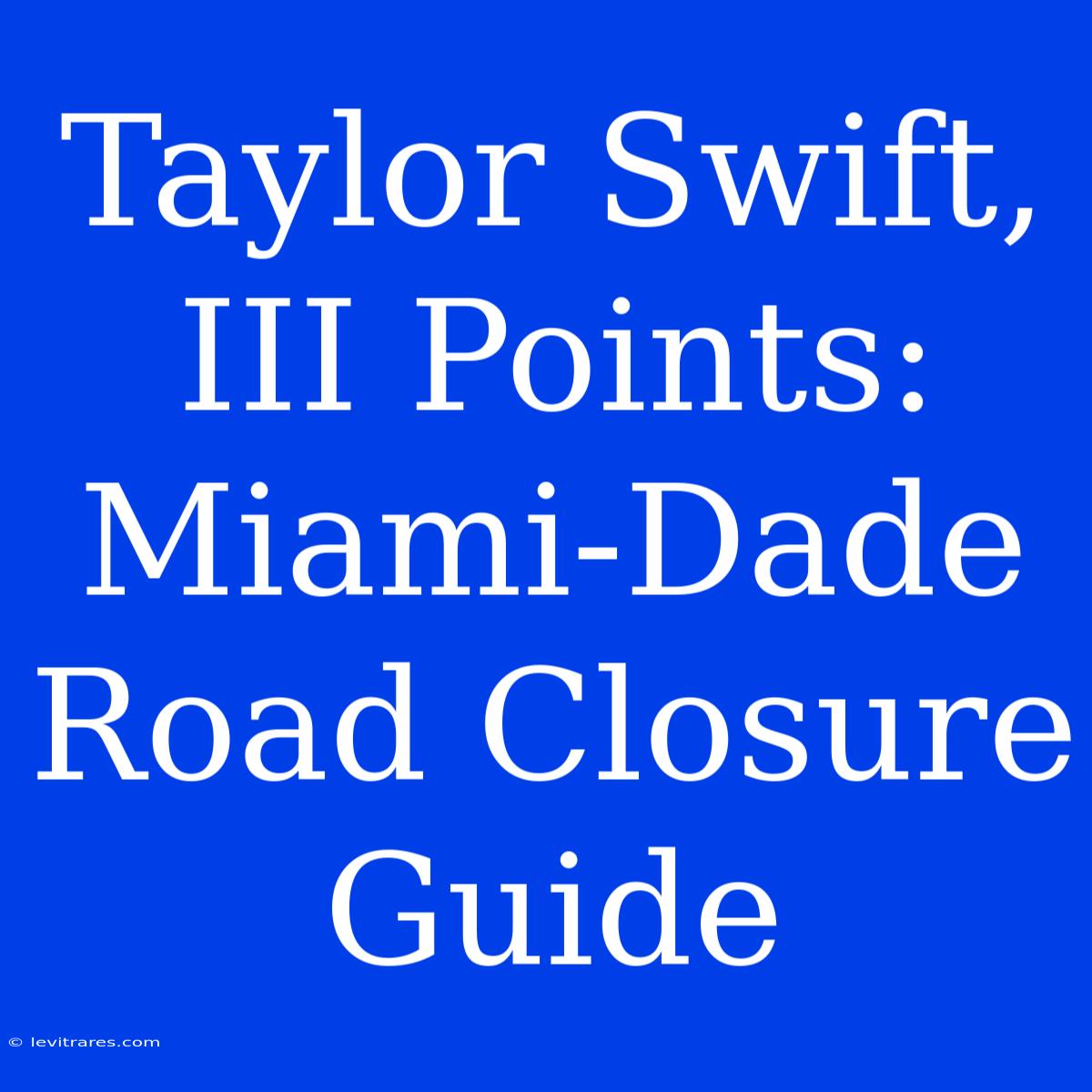 Taylor Swift, III Points: Miami-Dade Road Closure Guide