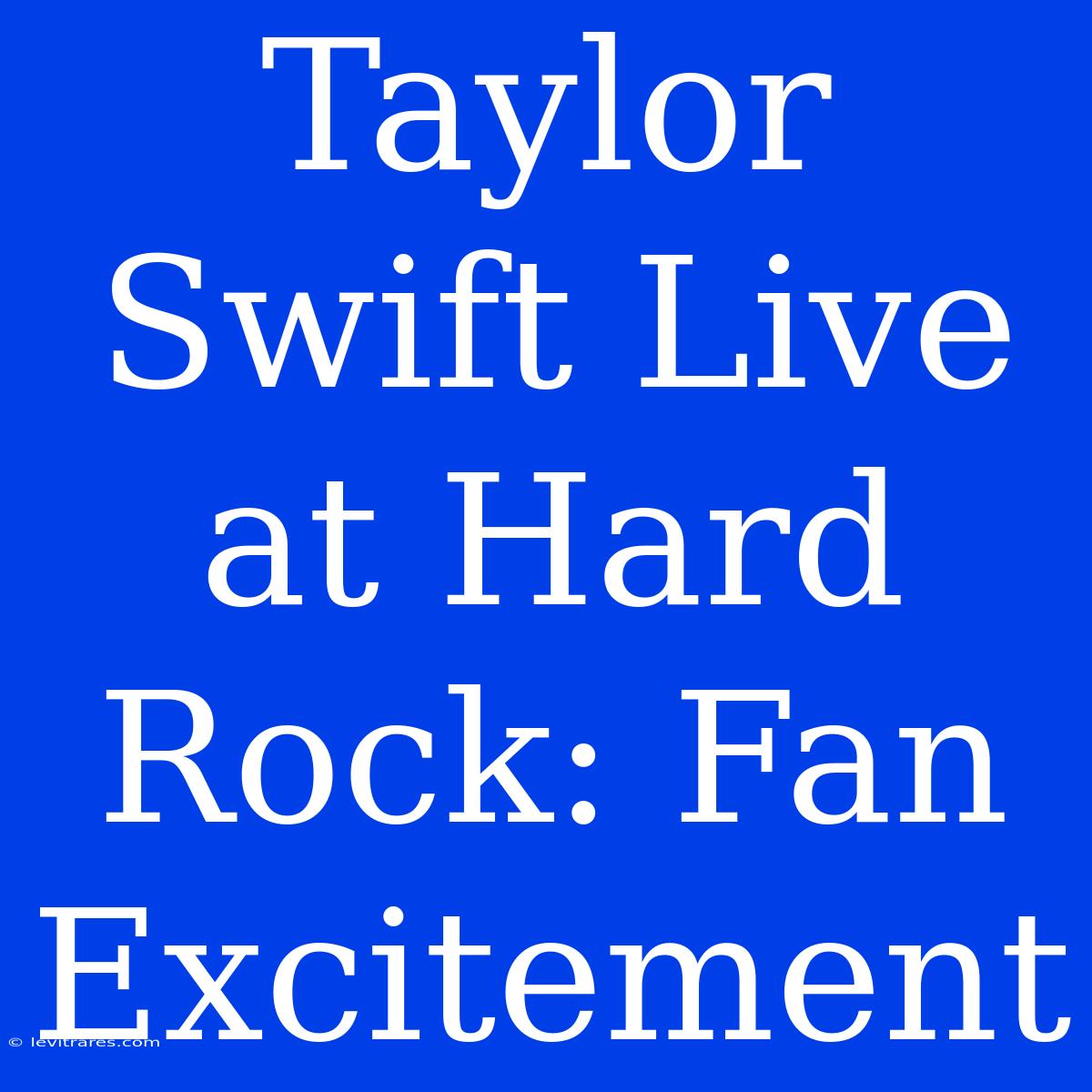 Taylor Swift Live At Hard Rock: Fan Excitement 