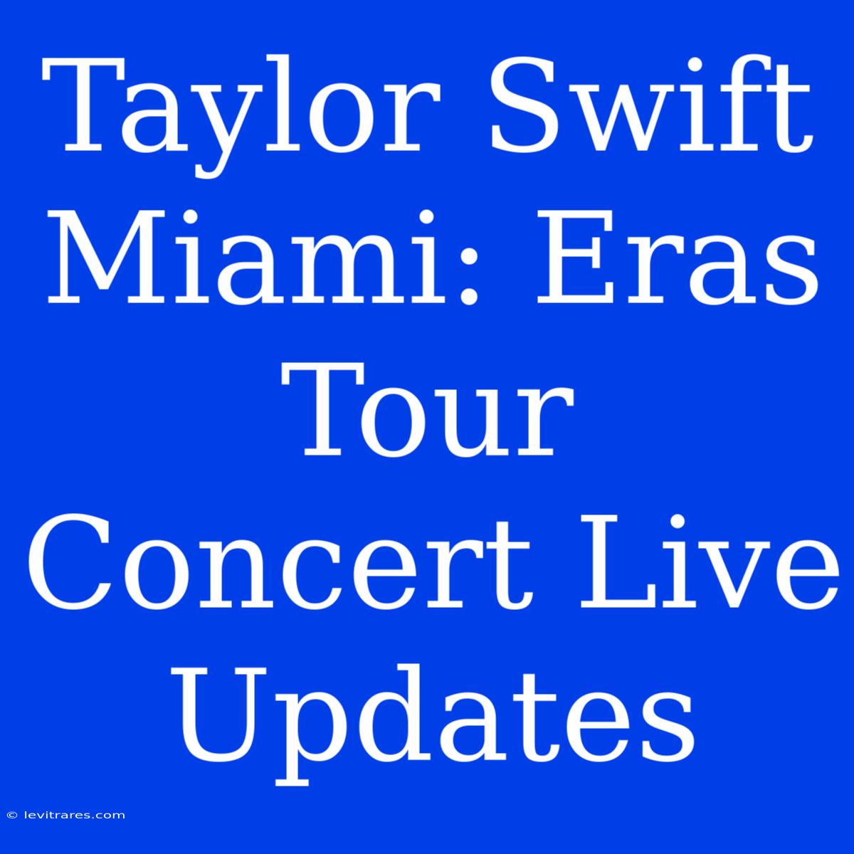 Taylor Swift Miami: Eras Tour Concert Live Updates