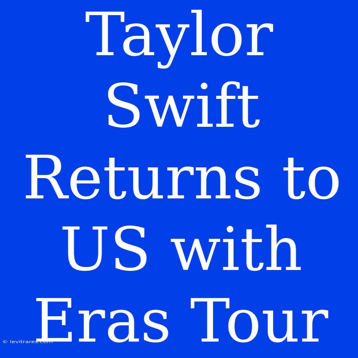 Taylor Swift Returns To US With Eras Tour