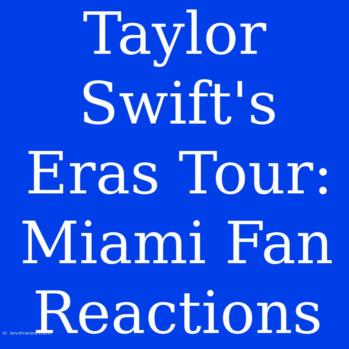 Taylor Swift's Eras Tour: Miami Fan Reactions 