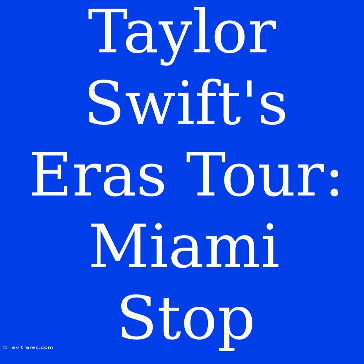 Taylor Swift's Eras Tour: Miami Stop