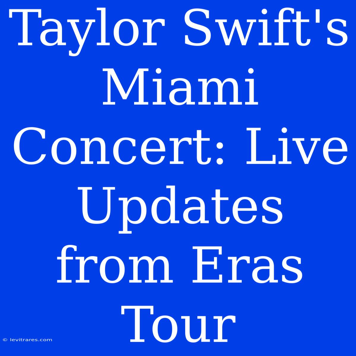 Taylor Swift's Miami Concert: Live Updates From Eras Tour