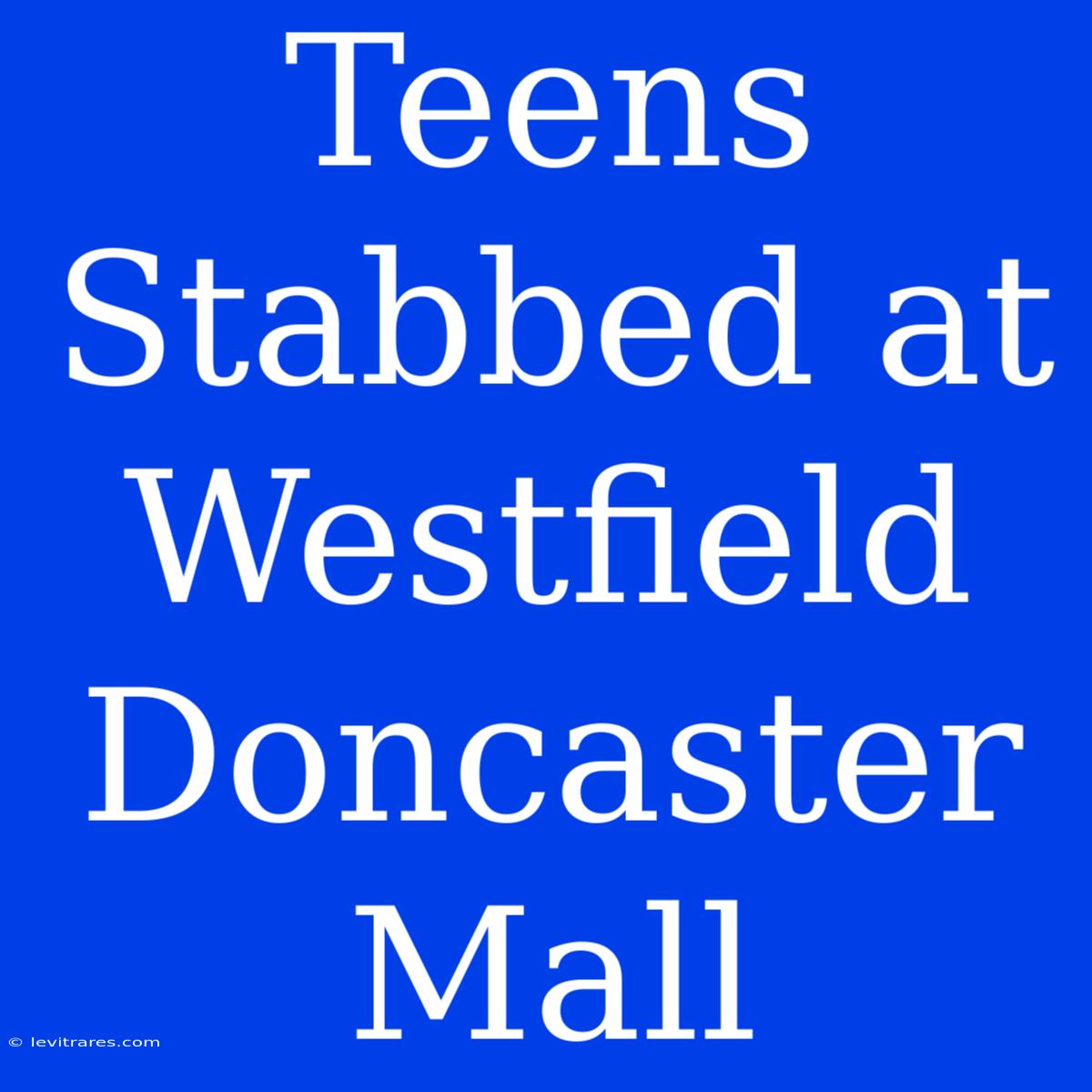 Teens Stabbed At Westfield Doncaster Mall