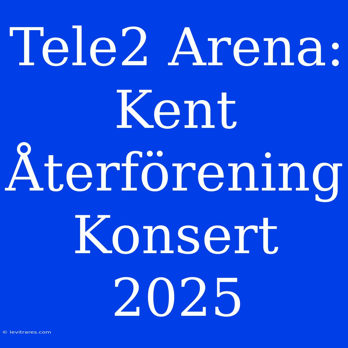 Tele2 Arena: Kent Återförening Konsert 2025