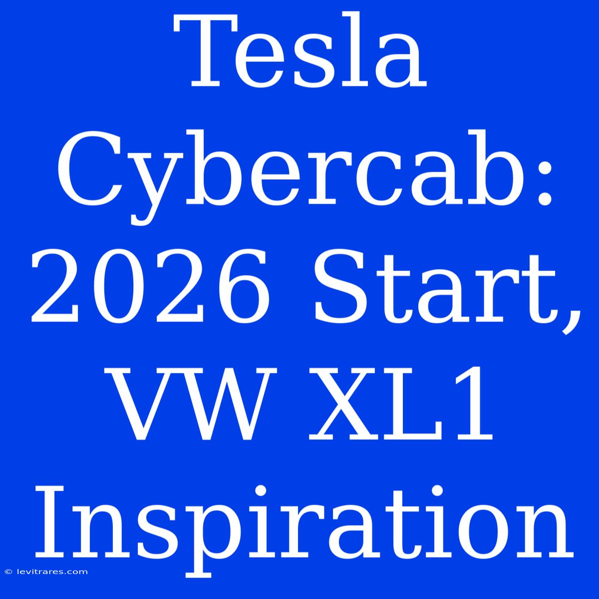 Tesla Cybercab: 2026 Start, VW XL1 Inspiration