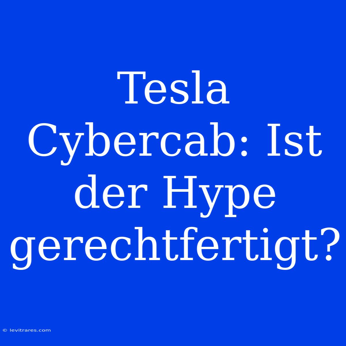 Tesla Cybercab: Ist Der Hype Gerechtfertigt?