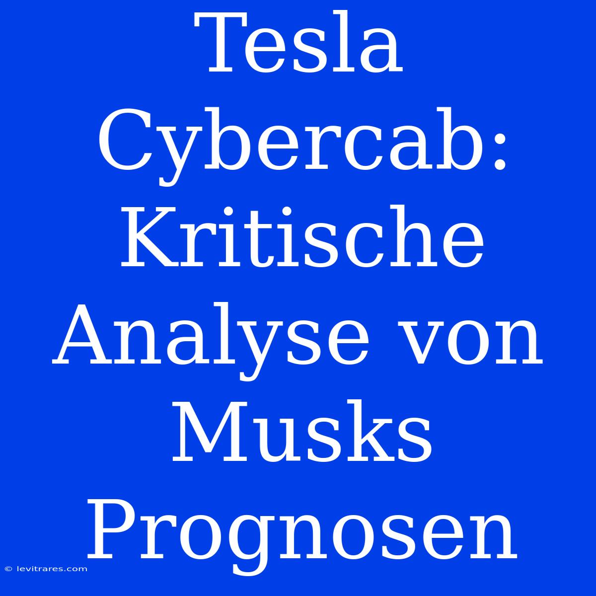 Tesla Cybercab: Kritische Analyse Von Musks Prognosen