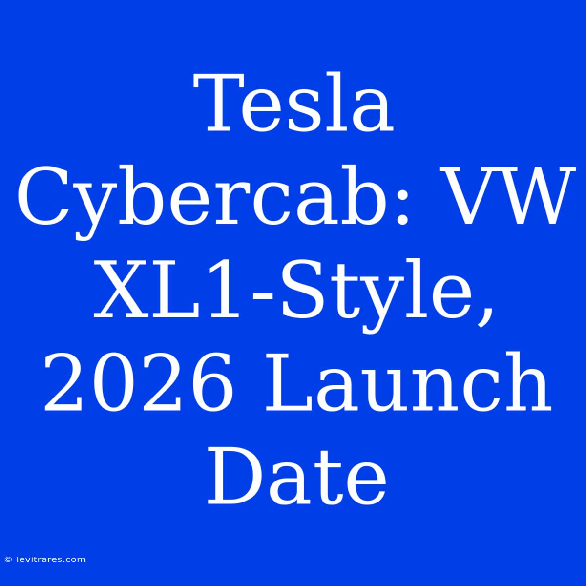 Tesla Cybercab: VW XL1-Style, 2026 Launch Date