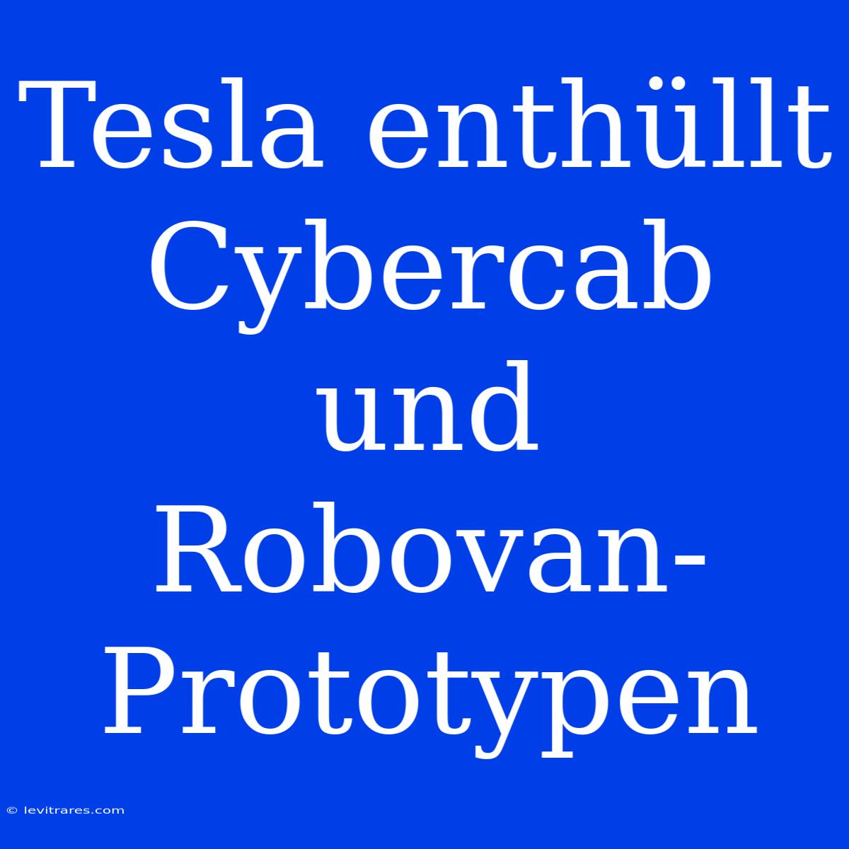 Tesla Enthüllt Cybercab Und Robovan-Prototypen