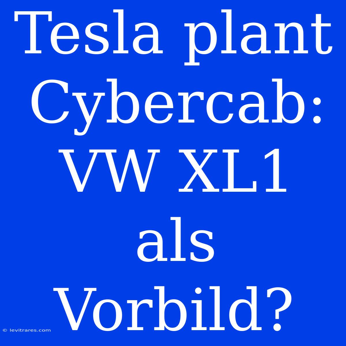 Tesla Plant Cybercab: VW XL1 Als Vorbild?