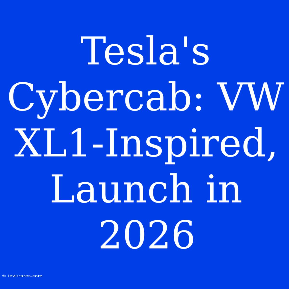 Tesla's Cybercab: VW XL1-Inspired, Launch In 2026