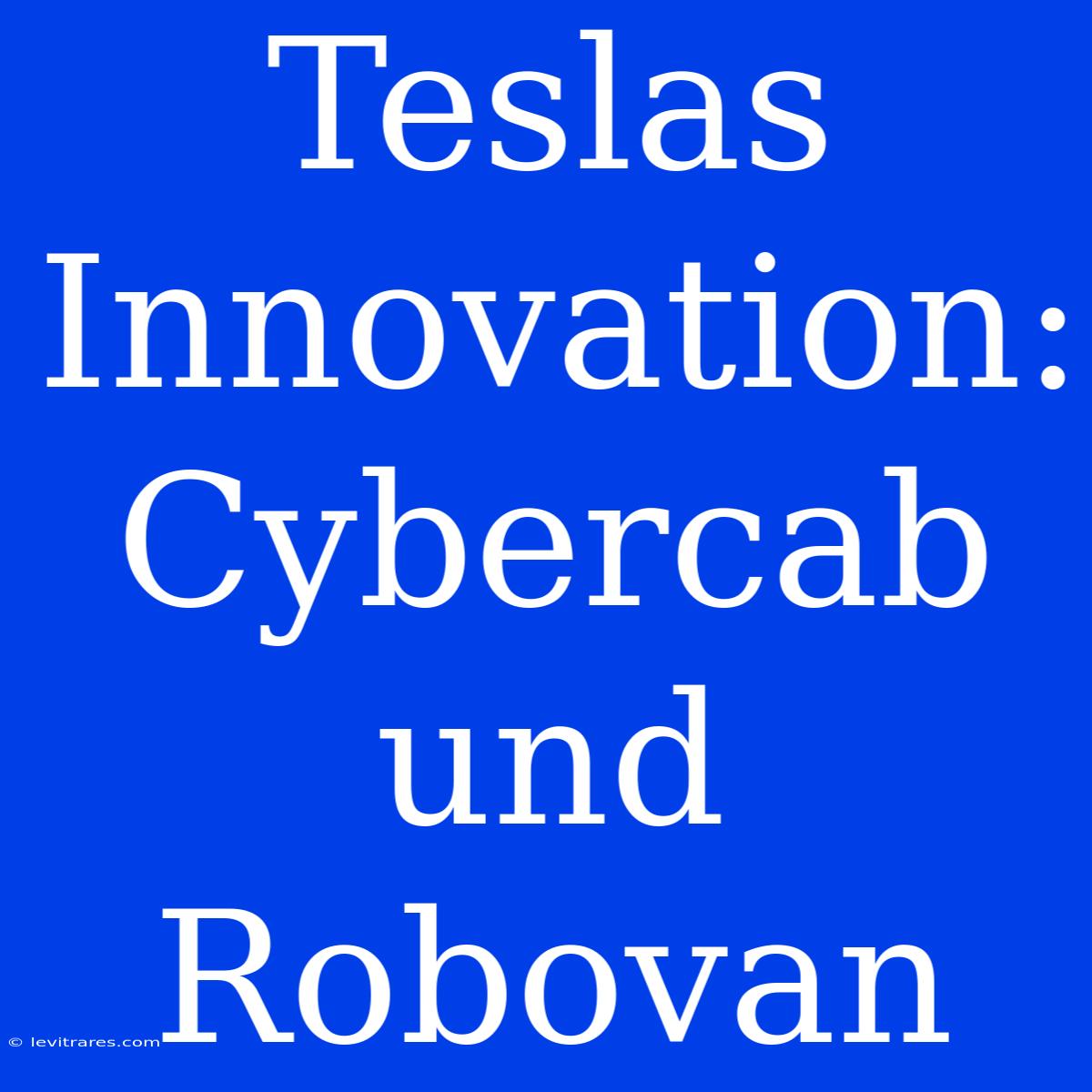 Teslas Innovation: Cybercab Und Robovan  