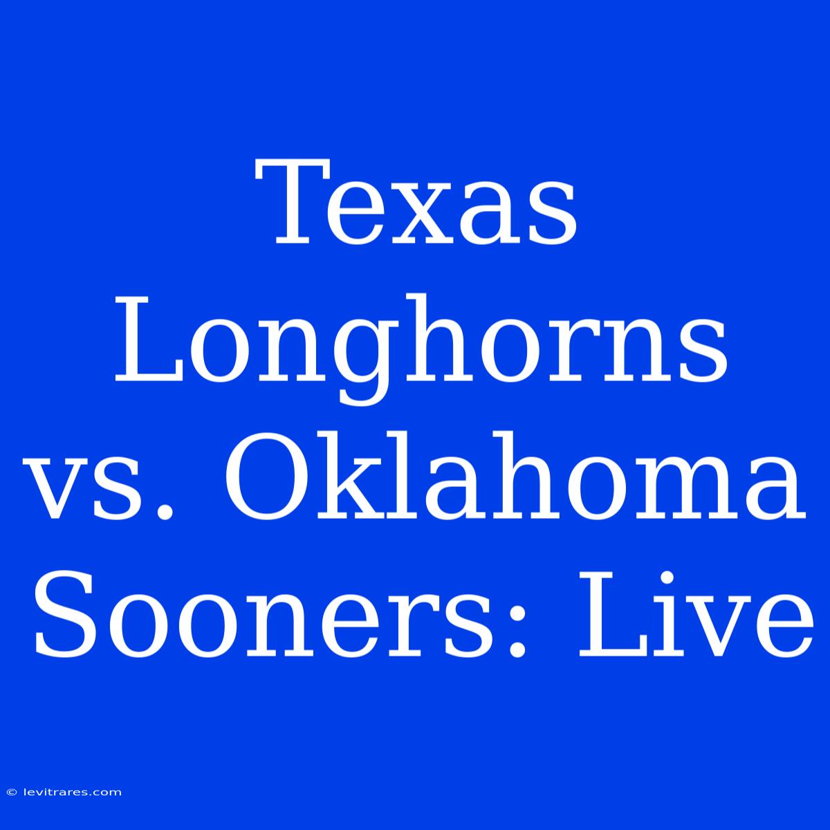 Texas Longhorns Vs. Oklahoma Sooners: Live