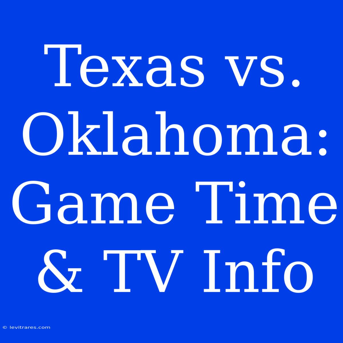 Texas Vs. Oklahoma: Game Time & TV Info