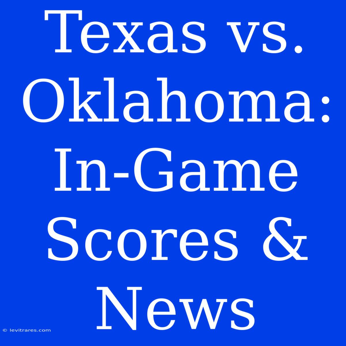 Texas Vs. Oklahoma: In-Game Scores & News