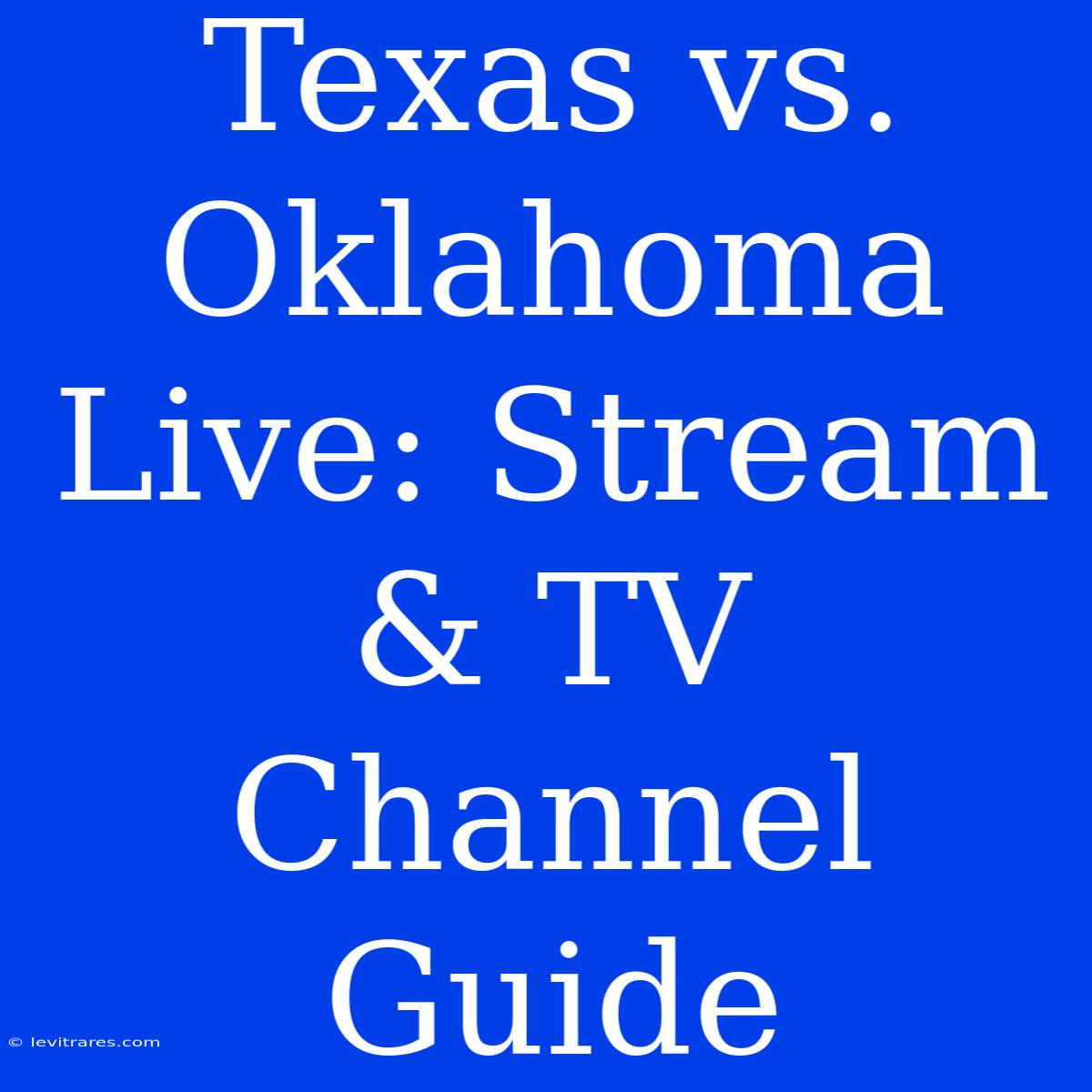 Texas Vs. Oklahoma Live: Stream & TV Channel Guide