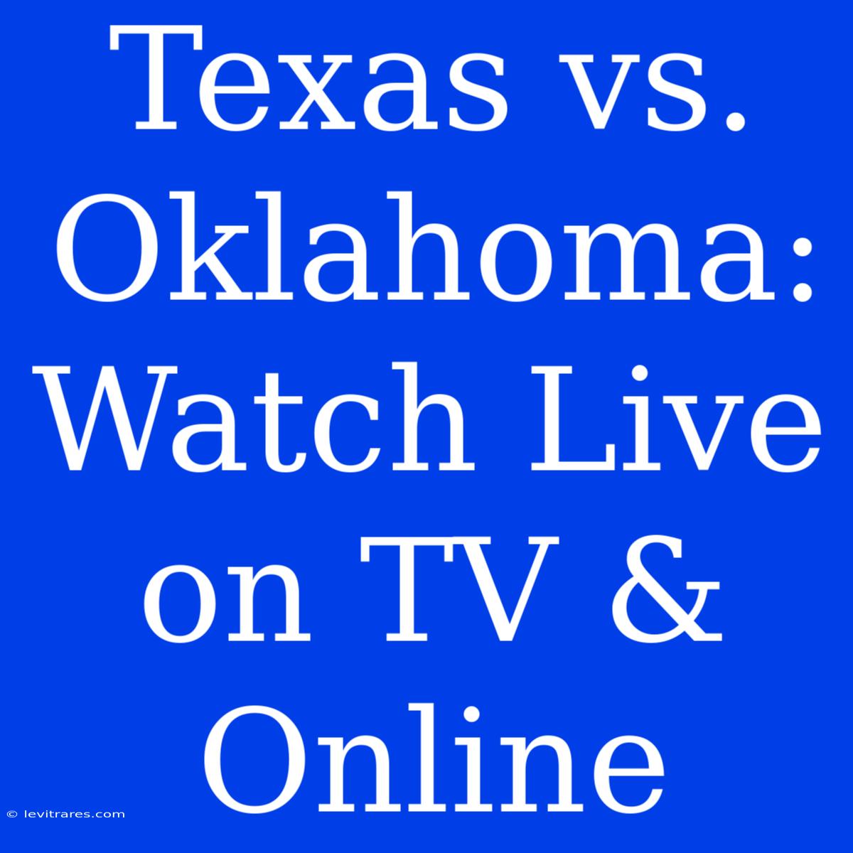 Texas Vs. Oklahoma: Watch Live On TV & Online